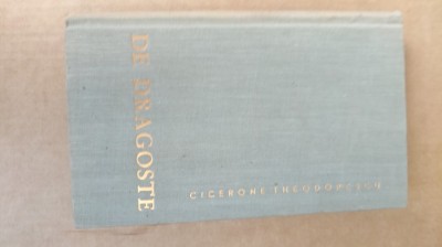 DE DRAGOSTE- CICERONE THEODORESCU CU DEDICATIE SI SEMNATURA-1961 X4. foto
