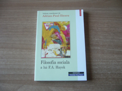 Adrian-Paul Iliescu (coord.) - Filosofia sociala a lui F.A. Hayek foto