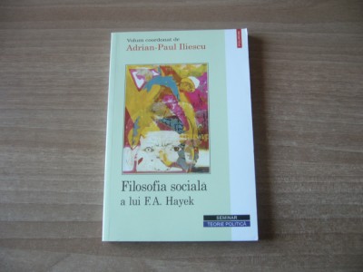 Adrian-Paul Iliescu (coord.) - Filosofia sociala a lui F.A. Hayek foto