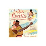 Little Rosetta and the Talking Guitar: The Musical Story of Sister Rosetta Tharpe, the Woman Who Invented Rock and Roll