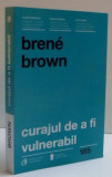 CURAJUL DE A FI VULNERABIL de BRENE BROWN , 2016