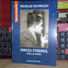 NICOLAE HAVRILIUC - MIRCEA STREINUL : OMUL SI OPERA , PREF. DUMITRU MICU ,2006 *