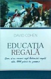 David Cohen - Educatia regala. Cum si-au crescut regii britanici copiii din