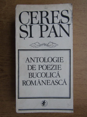 Ceres si Pan. Antologie de poezie bucolica romaneasca (1984) foto