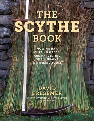 The Scythe Book: Mowing Hay, Cutting Weeds, and Harvesting Small Grains with Hand Tools foto