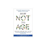 How Not to Age: The Scientific Approach to Getting Healthier as You Get Older