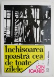 Inchisoarea noastra cea de toate zilele, vol. IV &ndash; Ion Ioanid - Carte Beletristica