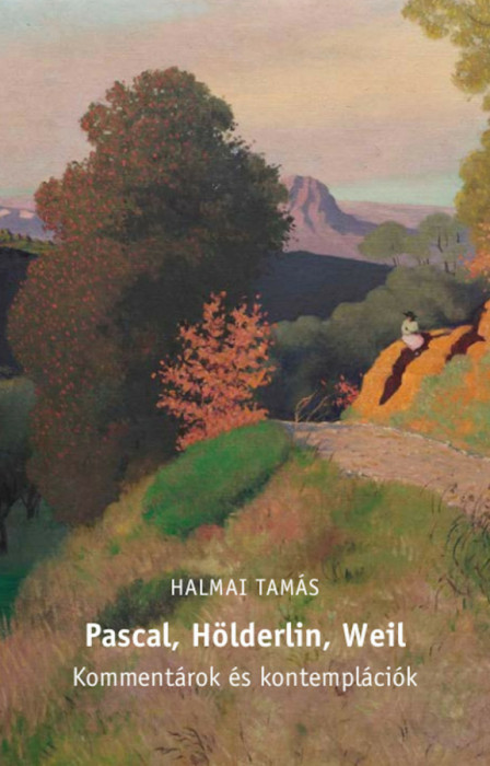 Pascal, H&ouml;lderlin, Weil - Halmai Tam&aacute;s