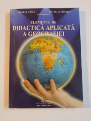 ELEMENTE DE DIDACTICA APLICATA A GEOGRAFIEI de NICOLAE ILINCA SI OCTAVIAN MANDRUT , 2006 foto