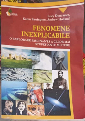 FENOMENE INEXPLICABILE. O EXPLORARE FASCINANTA A CELOR MAI STUPEFIANTE MISTERE-LUCY DONCASTER, KAREN FARRINGTON, foto