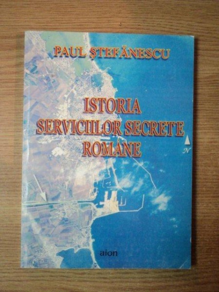 ISTORIA SERVICIILOR SECRETE ROMANE de PAUL STEFANESCU