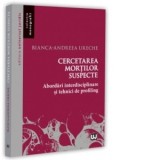 Cercetarea mortilor suspecte. Abordari interdisciplinare si tehnici de profiling - Bianca-Andreea Ureche