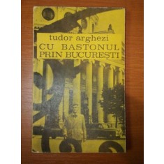 CU BASTONUL PRIN BUCURESTI de TUDOR ARGHEZI