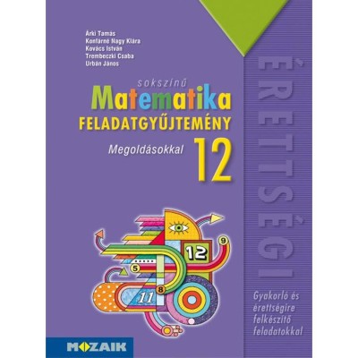 MS-2325 Soksz&amp;iacute;nű matematika - Feladatgyűjtem&amp;eacute;ny &amp;eacute;retts&amp;eacute;gire 12.o. Megold&amp;aacute;sokkal - &amp;Aacute;rki Tam&amp;aacute;s foto