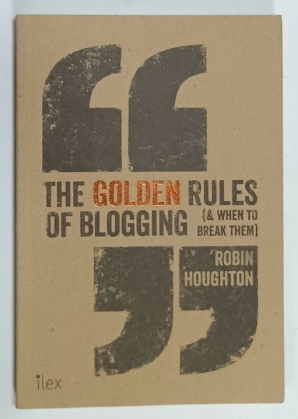 THE GOLDEN RULES OF BLOGGING ( AND WHEN TO BREAK THEM ) by ROBIN HOUGHTON , 2015