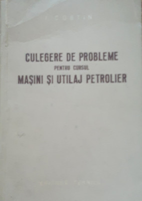 Culegere de probleme pentru cursul Mașini și utilaj petrolier - I. Costin foto