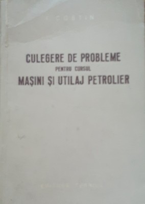 Culegere de probleme pentru cursul Masini si utilaj petrolier - I. Costin foto