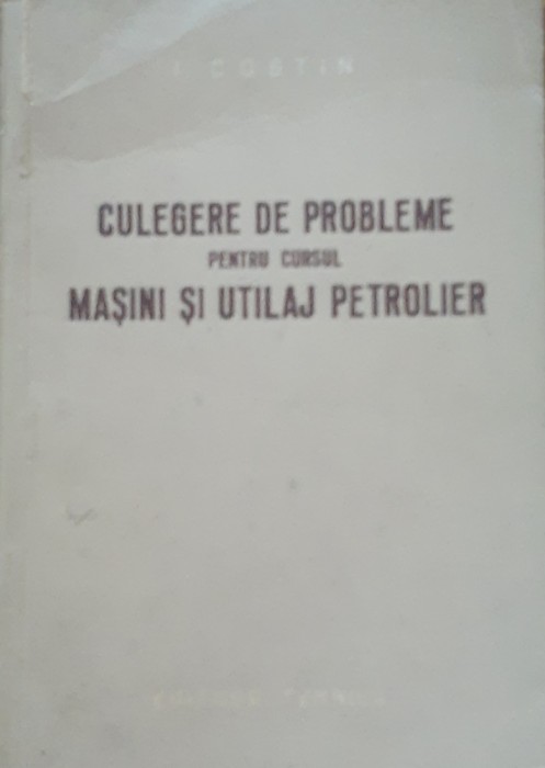 Culegere de probleme pentru cursul Masini si utilaj petrolier - I. Costin