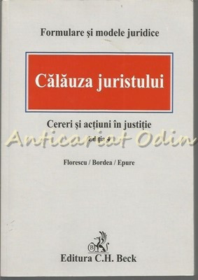 Calauza Juristului. Cereri Si Actiuni In Justitie - Florescu, Bordea, Epure