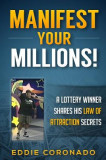 Manifest Your Millions!: A Lottery Winner Shares His Law of Attraction Secrets