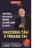 Succesul tau e treaba ta. Adevarul gol-golut despre afaceri, bani si viata - Larry Winget