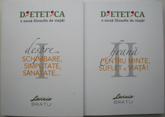 Dietetica, o noua filosofie de viata! Despre schimbare, simplitate, sanatate... (2 volume) &ndash; Lavinia Melania Bratu