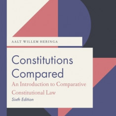 Constitutions Compared (6th Ed.): An Introduction to Comparative Constitutional Law