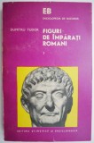 Figuri de imparati romani, vol. 3, Dumitru Tudor &ndash; carte istorie