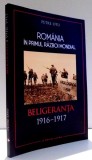 ROMANIA IN PRIMUL RAZBOI MONDIAL - BELIGERANTA 1916 - 1917 de PETRE OTU , 2017