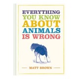 Everything You Know about Animals Is Wrong