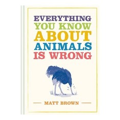Everything You Know about Animals Is Wrong
