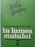 In lumea cantului - Hector Berlioz, 1982, Editura Muzicala, Arta muzicala, Carte in romana
