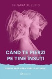 Cumpara ieftin Cand Te Pierzi Pe Tine Insuti, Sara Kuburic - Editura Bookzone