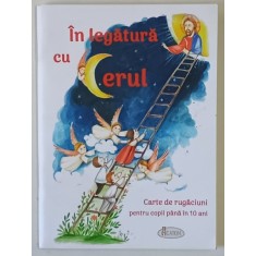 IN LEGATURA CU CERUL , CARTE DE RUGACIUNI PENTRU COPII PANA IN 10 ANI , editie ingrijita de AMALIA DRAGNE , 2017