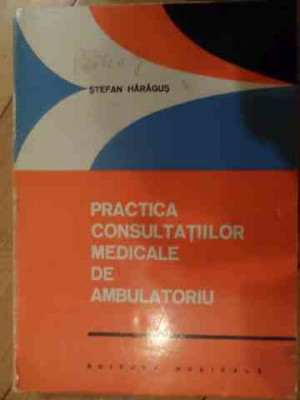 Practica Consultatiilor Medicale De Ambulatoriu - Stefan Haragus ,538781 foto