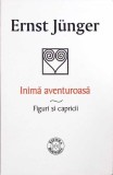 INIMA AVENTUROASA. FIGURI SI CAPRICII-ERNST JUNGER-275009