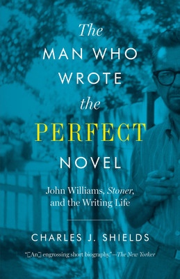 The Man Who Wrote the Perfect Novel: John Williams, Stoner, and the Writing Life