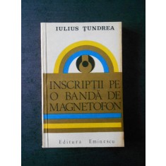 IULIUS TUNDREA - INSCRIPTII PE O BANDA DE MAGNETIFON