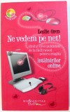 NE VEDEM PE NET ! - GHIDUL UNEI PUBLICISTE DE LA HOLLYWOOD PENTRU REUSITA INTALNIRILOR ONLINE de LESLIE OREN , 2009, Humanitas