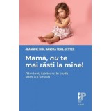 Mama, nu te mai rasti la mine!. Ramaneti iubitoare, in ciuda stresului si furiei - Jeannine Mik, Sandra Teml-Jetter