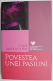 Povestea unei pasiuni &ndash; Ford Madox Ford - Carte beletristica