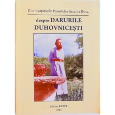 DIN INVATATURILE PARINTELUI ARSENIE BOCA DESPRE DARURILE DUHOVNICESTI , 2014