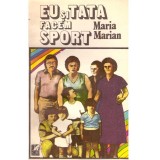 Maria Marian - Eu si tata facem sport. Schite si povestiri - 137317