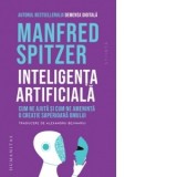 Inteligenta artificiala. Cum ne ajuta si cum ne ameninta o creatie superioara omului - Manfred Spitzer, Alexandru Bejinariu