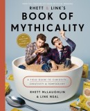 Rhett &amp; Link's Book of Mythicality: A Field Guide to Curiosity, Creativity, and Tomfoolery
