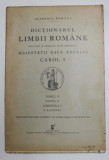 DICTIONARUL LIMBII ROMANE INTOCMIT SI PUBLICAT DUPA INDEMNUL MAIESTATII SALE REGELUI CAROL I , TOMUL II , PARTEA II , FASC. I , 1937
