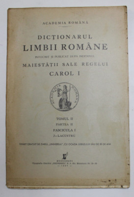 DICTIONARUL LIMBII ROMANE INTOCMIT SI PUBLICAT DUPA INDEMNUL MAIESTATII SALE REGELUI CAROL I , TOMUL II , PARTEA II , FASC. I , 1937 foto