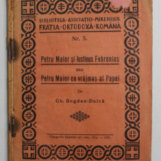 PETRU MAIOR si IUSTINUS FEBRONIUS sau PETRU MAIOR CA VRAJMAS AL PAPEI de GH. BOGDAN-DUICA , 1933 , PREZINTA MICI DEFECTE LA COTOR