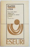 LYSIS-PLATON.CU UN ESEU DESPRE INTELESUL GREC AL DRAGOSTEI DE OAMENI SI LUCRURI DE CONSTANTIN NOICA 1969