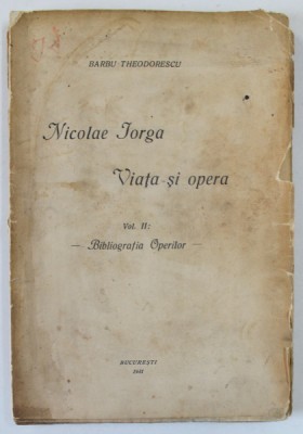 NICOLAE IORGA , VIATA SI OPERA , VOLUMUL II : BIBLIOGRAFIA OPERILOR de BARBU THEODORESCU , 1931 foto